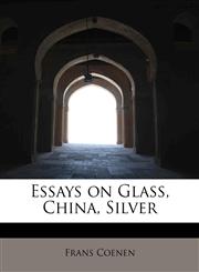 Essays on Glass, China, Silver,1241648980,9781241648985