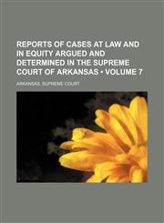 Reports of Cases at Law and in Equity Argued and Determined in the Supreme Court of Arkansas (Volume 7),1235600653,9781235600654