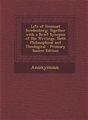 Life of Emanuel Swedenborg Together with a Brief Synopsis of His Writings, Both Philosophical and Theological - Primary Source Edition,1289412316,9781289412319