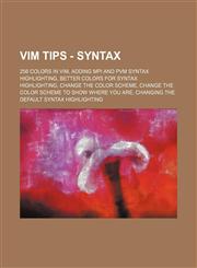 Vim Tips - Syntax 256 colors in vim, Adding MPI and PVM syntax highlighting, Better colors for syntax highlighting, Change the color scheme, Change the color scheme to show where you are, Changing the default syntax highlighting,1234671913,9781234671914