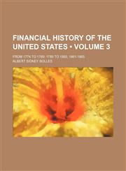 Financial History of the United States (Volume 3); From 1774 to 1789 1789 to 1860 1861-1865,1154203565,9781154203561