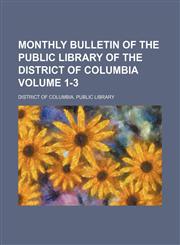 Monthly bulletin of the Public Library of the District of Columbia Volume 1-3,1130426572,9781130426571