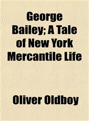 George Bailey; A Tale of New York Mercantile Life,1152263145,9781152263147