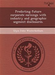 Predicting future corporate earnings with industry and geographic segment disclosures.,1248984935,9781248984932
