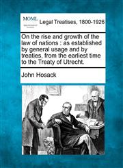 On the rise and growth of the law of nations as established by general usage and by treaties, from the earliest time to the Treaty of Utrecht.,1240035640,9781240035649