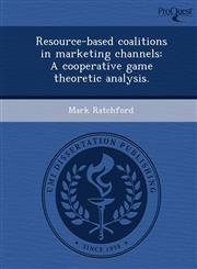 Resource-based coalitions in marketing channels A cooperative game theoretic analysis.,1243744480,9781243744487
