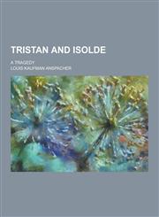 Tristan and Isolde; A Tragedy,1230335684,9781230335681