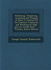 Hardening, Tempering, Annealing and Forging of Steel A Treatise on the Practical Treatment and Working of High and Low Grade Steel ... - Primary Sour,1293717568,9781293717561