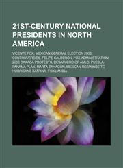 21st-Century National Presidents in North America Vicente Fox, Felipe Calderón,1156977452,9781156977453