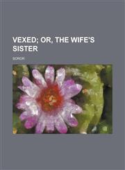 Vexed; Or, the Wife's Sister,1151383708,9781151383709
