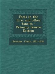 Faces in the Fire, and Other Fancies - Primary Source Edition,1294656929,9781294656920