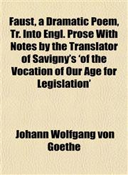 Faust, a Dramatic Poem, Tr. Into Engl. Prose With Notes by the Translator of Savigny's 'of the Vocation of Our Age for Legislation',1150065214,9781150065217