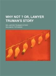 Why Not ?; Or, Lawyer Truman's Story. Or, Lawyer Truman's Story,1150528745,9781150528743