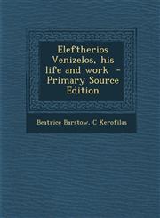 Eleftherios Venizelos, His Life and Work,1287632831,9781287632832