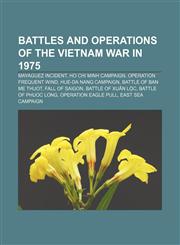 Battles and operations of the Vietnam War in 1975 Mayaguez incident, Ho Chi Minh Campaign, Operation Frequent Wind, Hue-Da Nang Campaign,1156936039,9781156936030