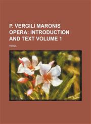 P. Vergili Maronis opera Volume 1;  Introduction and text,1231450061,9781231450062