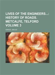 Lives of the Engineers Volume 3; History of Roads. Metcalfe, Telford,1150679034,9781150679032