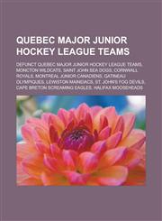 Quebec Major Junior Hockey League teams Defunct Quebec Major Junior Hockey League teams, Moncton Wildcats, Saint John Sea Dogs, Cornwall Royals, Montreal Junior Canadiens, Gatineau Olympiques, Lewiston Maineiacs, St. John's Fog Devils,1156667089,9781156667088