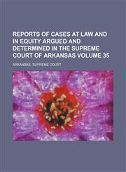Reports of cases at law and in equity argued and determined in the Supreme Court of Arkansas Volume 35,115384513X,9781153845137