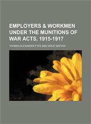 Employers & workmen under the Munitions of war acts, 1915-1917,1154693988,9781154693980