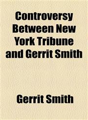 Controversy Between New York Tribune and Gerrit Smith,115453653X,9781154536539