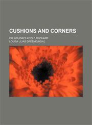 Cushions and Corners; Or, Holidays at Old Orchard,1150771321,9781150771323