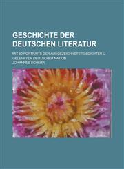 Geschichte der deutschen Literatur; Mit 50 Portraits der ausgezeichnetsten Dichter u. Gelehrten deutscher Nation,123442794X,9781234427948