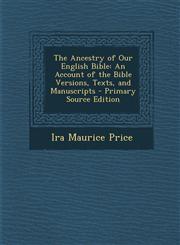 Ancestry of Our English Bible An Account of the Bible Versions, Texts, and Manuscripts,1287474772,9781287474777