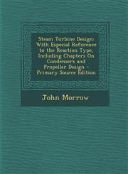 Steam Turbine Design With Especial Reference to the Reaction Type, Including Chapters on Condensers and Propeller Design - Primary Source E,1295802643,9781295802647
