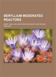 Beryllium Moderated Reactors Ebor. Flibe. Gas Core Reactor Rocket. Molten Salt Reactor.,1230532161,9781230532165