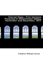 Eternal Hope Five Sermons Preached in Westminster Abbey, November and December, 1877,1116748142,9781116748147
