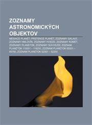 Zoznamy Astronomickych Objektov Mesiace Planet, Prstence Planet, Zoznamy Galaxii, Zoznamy Hmlovin, Zoznamy Hviezd, Zoznamy Komet,1233389483,9781233389483