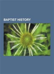 Baptist History Baptist Organizations Established in the 17th Century, Baptist Organizations Established in the 18th Century, Baptist,1230655921,9781230655925