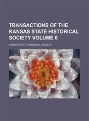 Transactions of the Kansas State Historical Society Volume 6,1130971651,9781130971651