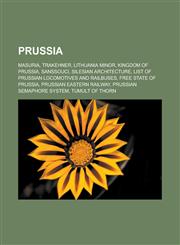 Prussia Masuria, Trakehner, Lithuania Minor, Kingdom of Prussia, Sanssouci, Silesian architecture, List of Prussian locomotives and railbuses, Free State of Prussia, Prussian Eastern Railway, Prussian semaphore system, Tumult of Thorn,1156575230,9781156575239