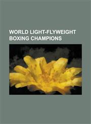 World Light-Flyweight Boxing Champions Adrian Hernandez (Boxer), Amado Ursua, Beibis Mendoza, Brian Viloria, Chang Jung-Koo, Daiki Kameda, Edgar Sosa,1156100097,9781156100097