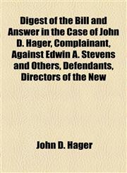 Digest of the Bill and Answer in the Case of John D. Hager, Complainant, Against Edwin A. Stevens and Others, Defendants, Directors of the New,1154451917,9781154451917