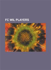 FC Wil Players Agent Sawu, Alessandro Mangiarratti, Anatole Ngamukol, Anes Zveroti, Attila Busai, Bruno Sutter, Carlo Zotti, Cedric T,1155816943,9781155816944