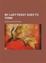 My Lady Peggy Goes to Town,1150688343,9781150688348