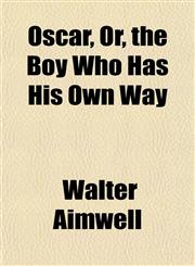 Oscar, Or, the Boy Who Has His Own Way,1152681877,9781152681873