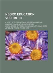 Negro education Volume 39; a study of the private and higher schools for colored people in the United States,1150465131,9781150465130