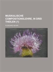 Musikalische Compositionslehre, in Drei Theilen (1),1234642239,9781234642235