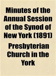 Minutes of the Annual Session of the Synod of New York (1891),1153034212,9781153034210