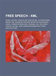 Free Speech - XML 3DXML, AecXML, Apache Ant, Apache XML, AutomationML, Binary XML, Business Process Definition Metamodel, CDATA, CodeSynthesis XSD, CookXml, D3L, DITA Open Toolkit, DS-XML, DWR, Darwin Information Typing Architecture, Digital Item Declara,1234667592,9781234667597