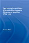 Representations of Slave Women in Discourses on Slavery and Abolition, 1780-1838,0415350263,9780415350266