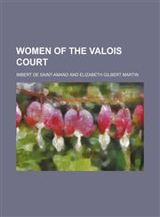 Women of the Valois Court,1458952193,9781458952196