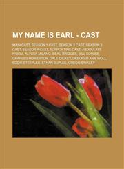 My Name Is Earl - Cast Main cast, Season 1 cast, Season 2 cast, Season 3 cast, Season 4 cast, Supporting cast, Abdoulaye N'Gom, Alyssa Milano, Beau Bridges, Bill Suplee, Charles Howerton, Dale Dickey, Deborah Ann Woll, Eddie Steeples, Ethan Suplee, Gregg,1234826771,9781234826772