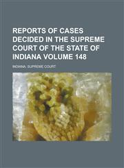 Reports of Cases Decided in the Supreme Court of the State of Indiana Volume 148,1234264757,9781234264758