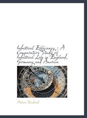 Industrial Efficiency A Comparative Study of Industrial Life in England, Germany and America,1115601555,9781115601559