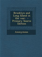 Brooklyn and Long Island in the war;  - Primary Source Edition,1287703836,9781287703839
